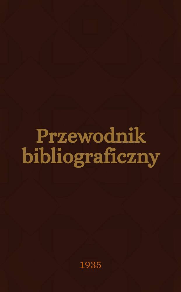 Przewodnik bibliograficzny : Urzędowy wykaz druków wyd. w Rzeczypospolitej Polskiej i poloniców zagranicznych, opracowany w Bibliotece narodowej. Rocz.8 1935, №24