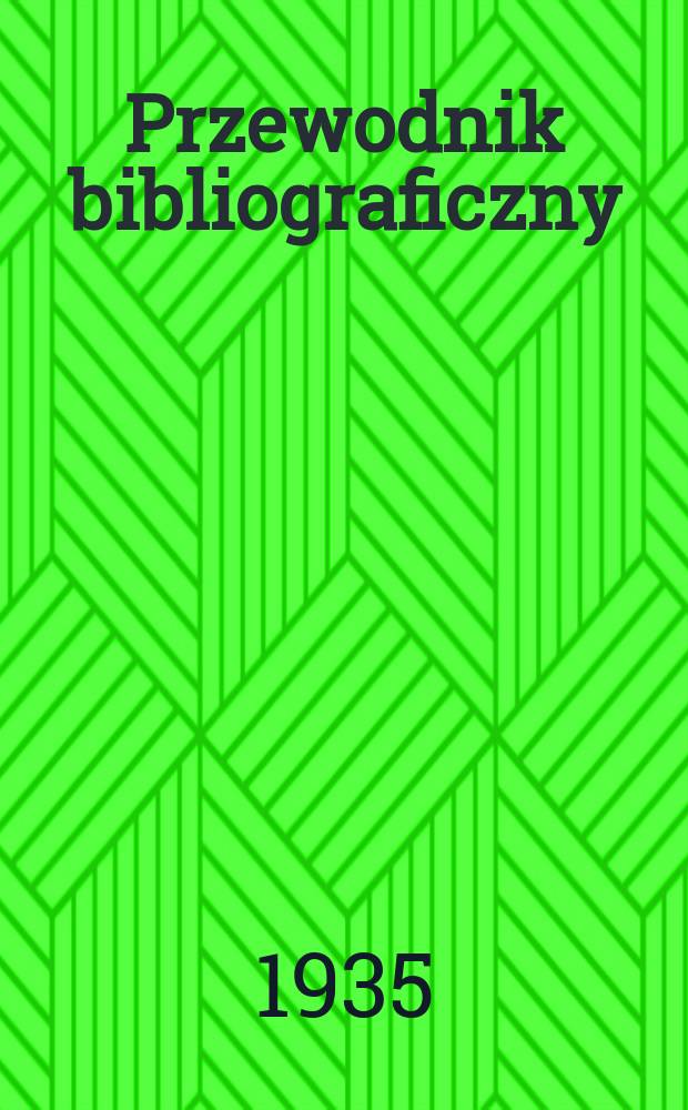 Przewodnik bibliograficzny : Urzędowy wykaz druków wyd. w Rzeczypospolitej Polskiej i poloniców zagranicznych, opracowany w Bibliotece narodowej. Rocz.8 1935, №28