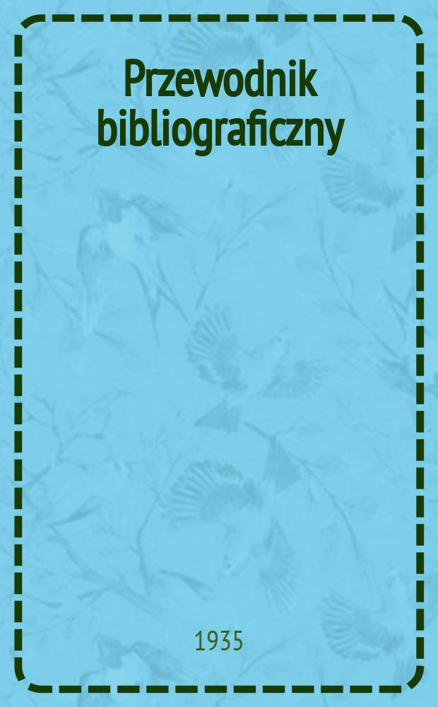 Przewodnik bibliograficzny : Urzędowy wykaz druków wyd. w Rzeczypospolitej Polskiej i poloniców zagranicznych, opracowany w Bibliotece narodowej. Rocz.8 1935, №33