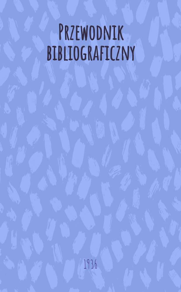 Przewodnik bibliograficzny : Urzędowy wykaz druków wyd. w Rzeczypospolitej Polskiej i poloniców zagranicznych, opracowany w Bibliotece narodowej. R.9 1936, №5