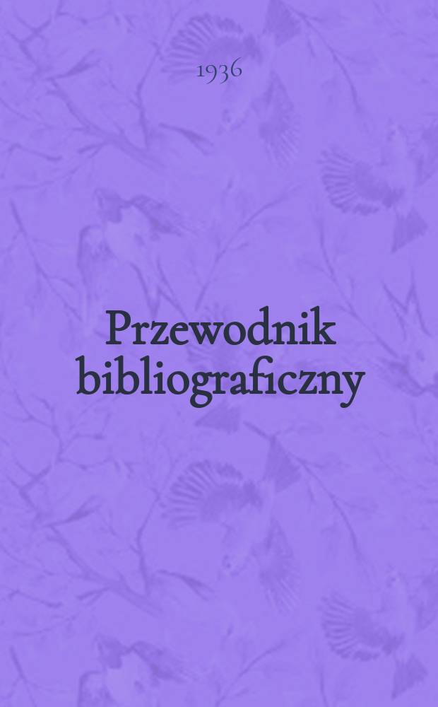 Przewodnik bibliograficzny : Urzędowy wykaz druków wyd. w Rzeczypospolitej Polskiej i poloniców zagranicznych, opracowany w Bibliotece narodowej. R.9 1936, №10