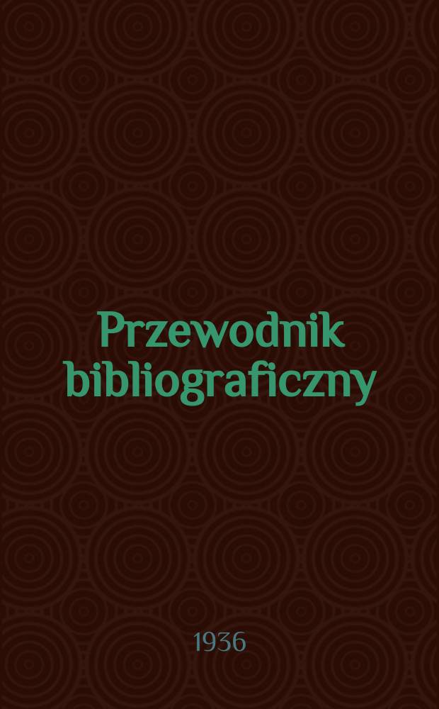 Przewodnik bibliograficzny : Urzędowy wykaz druków wyd. w Rzeczypospolitej Polskiej i poloniców zagranicznych, opracowany w Bibliotece narodowej. R.9 1936, №26