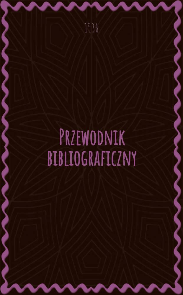 Przewodnik bibliograficzny : Urzędowy wykaz druków wyd. w Rzeczypospolitej Polskiej i poloniców zagranicznych, opracowany w Bibliotece narodowej. R.9 1936, №36