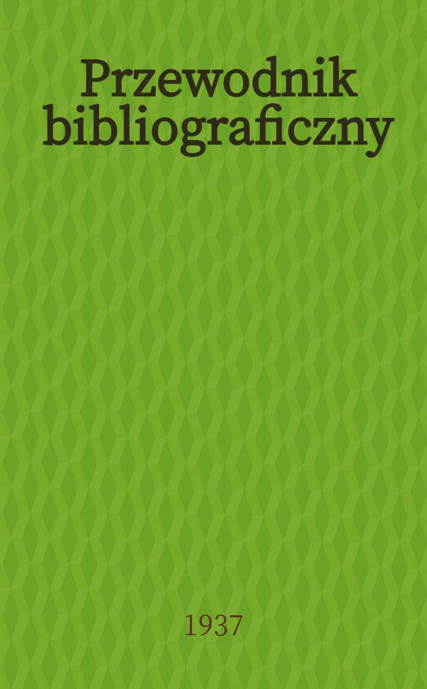Przewodnik bibliograficzny : Urzędowy wykaz druków wyd. w Rzeczypospolitej Polskiej i poloniców zagranicznych, opracowany w Bibliotece narodowej. R.10 1937, №19