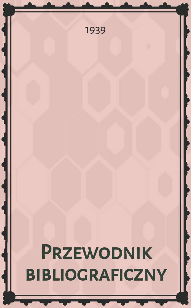 Przewodnik bibliograficzny : Urzędowy wykaz druk&oacute;w wyd. w Rzeczypospolitej Polskiej i polonic&oacute;w zagranicznych, opracowany w Bibliotece narodowej. R.12 1939, №8