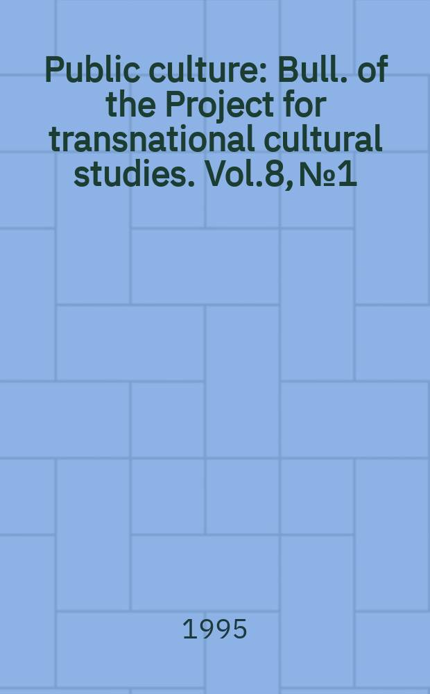 Public culture : Bull. of the Project for transnational cultural studies. Vol.8, №1