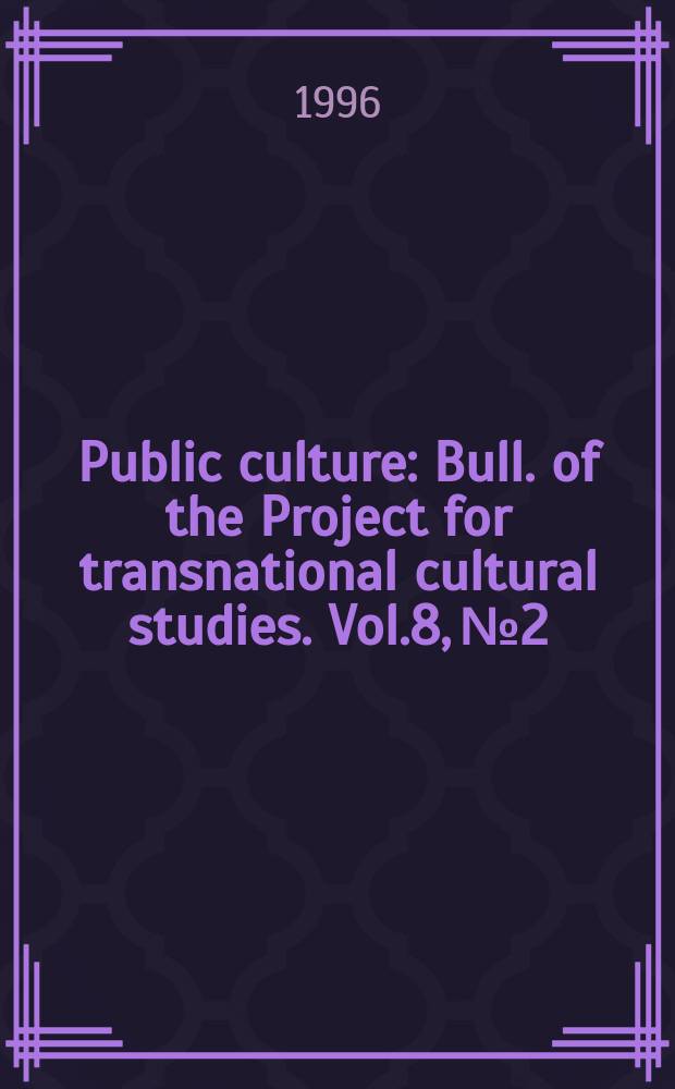 Public culture : Bull. of the Project for transnational cultural studies. Vol.8, №2