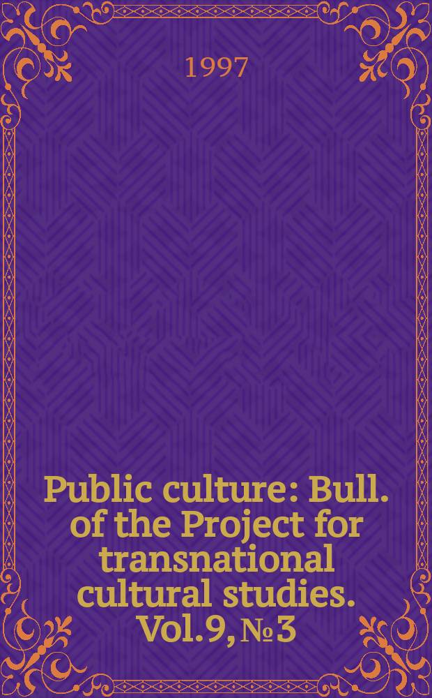 Public culture : Bull. of the Project for transnational cultural studies. Vol.9, №3