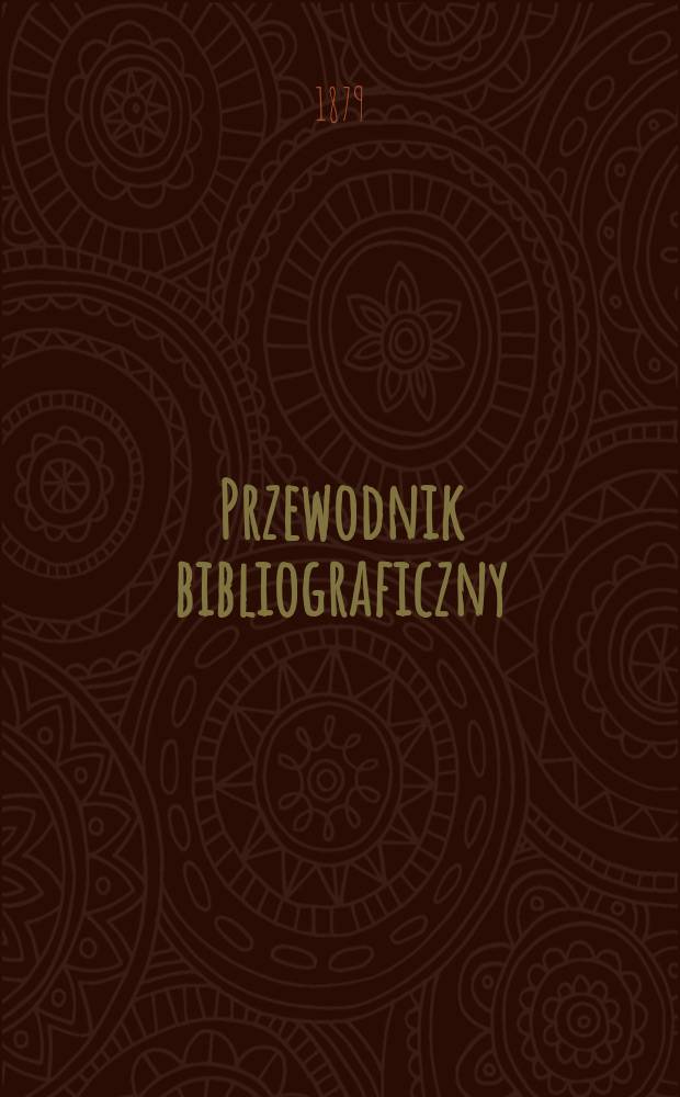 Przewodnik bibliograficzny : Miesięcznik dla wydawców, księgarzy, antykwarzów, jako téż czytających i kupujących książki. R.2 1879, №11