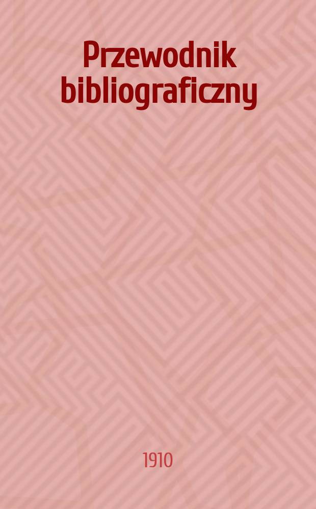 Przewodnik bibliograficzny : Miesięcznik dla wydawc&oacute;w, księgarzy, antykwarz&oacute;w, jako t&eacute;ż czytających i kupujących książki. R.33 1910, №9