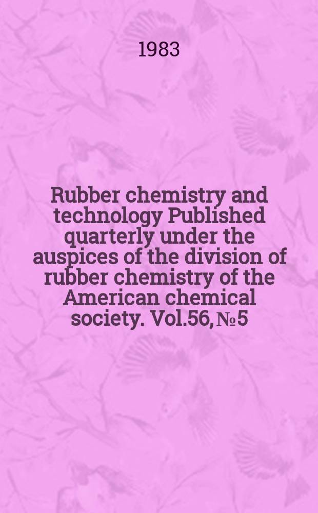 Rubber chemistry and technology Published quarterly under the auspices of the division of rubber chemistry of the American chemical society. Vol.56, №5