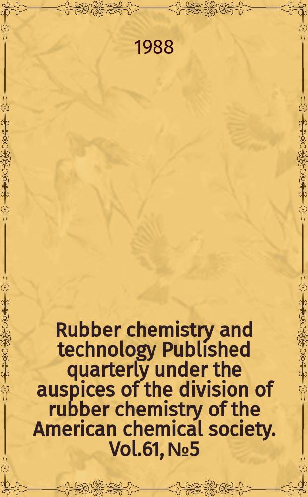 Rubber chemistry and technology Published quarterly under the auspices of the division of rubber chemistry of the American chemical society. Vol.61, №5