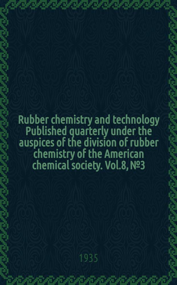 Rubber chemistry and technology Published quarterly under the auspices of the division of rubber chemistry of the American chemical society. Vol.8, №3