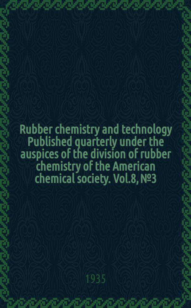 Rubber chemistry and technology Published quarterly under the auspices of the division of rubber chemistry of the American chemical society. Vol.8, №3