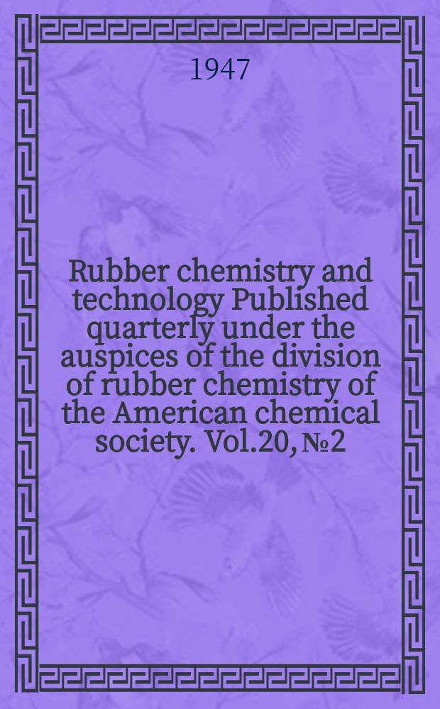 Rubber chemistry and technology Published quarterly under the auspices of the division of rubber chemistry of the American chemical society. Vol.20, №2