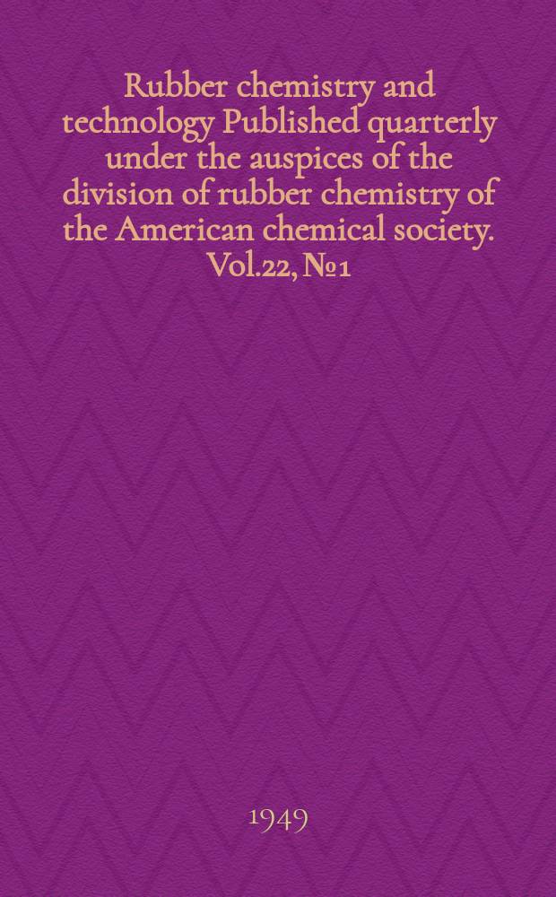 Rubber chemistry and technology Published quarterly under the auspices of the division of rubber chemistry of the American chemical society. Vol.22, №1