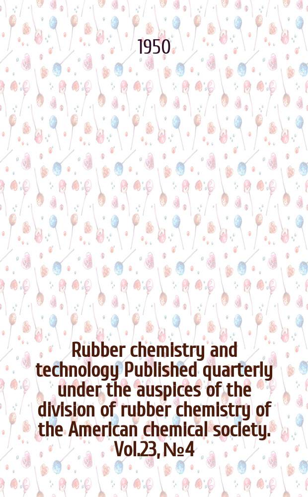Rubber chemistry and technology Published quarterly under the auspices of the division of rubber chemistry of the American chemical society. Vol.23, №4