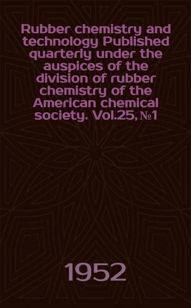 Rubber chemistry and technology Published quarterly under the auspices of the division of rubber chemistry of the American chemical society. Vol.25, №1