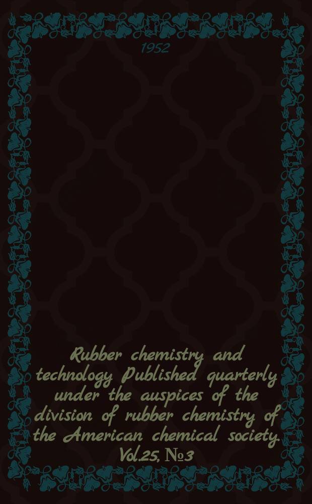 Rubber chemistry and technology Published quarterly under the auspices of the division of rubber chemistry of the American chemical society. Vol.25, №3