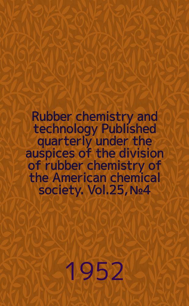 Rubber chemistry and technology Published quarterly under the auspices of the division of rubber chemistry of the American chemical society. Vol.25, №4