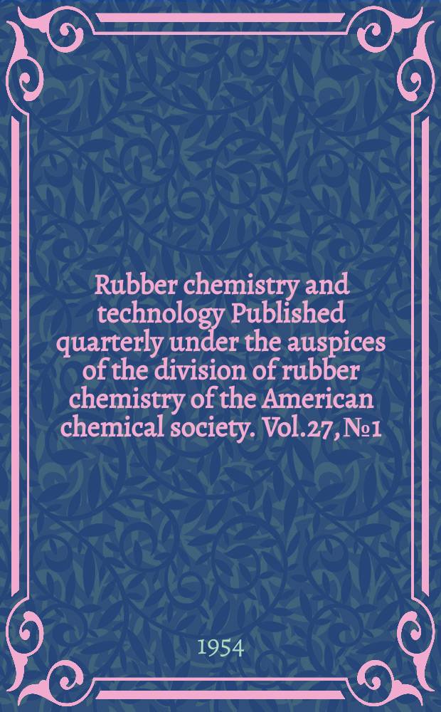 Rubber chemistry and technology Published quarterly under the auspices of the division of rubber chemistry of the American chemical society. Vol.27, №1