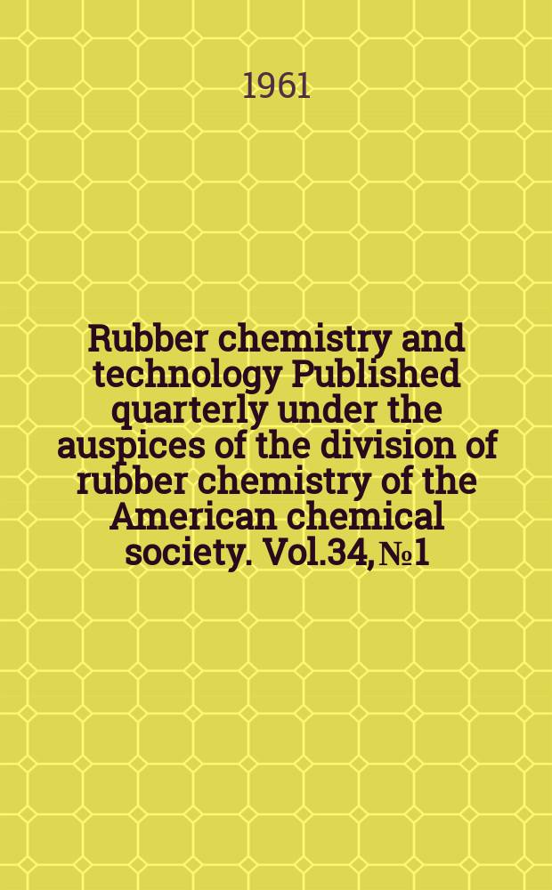 Rubber chemistry and technology Published quarterly under the auspices of the division of rubber chemistry of the American chemical society. Vol.34, №1
