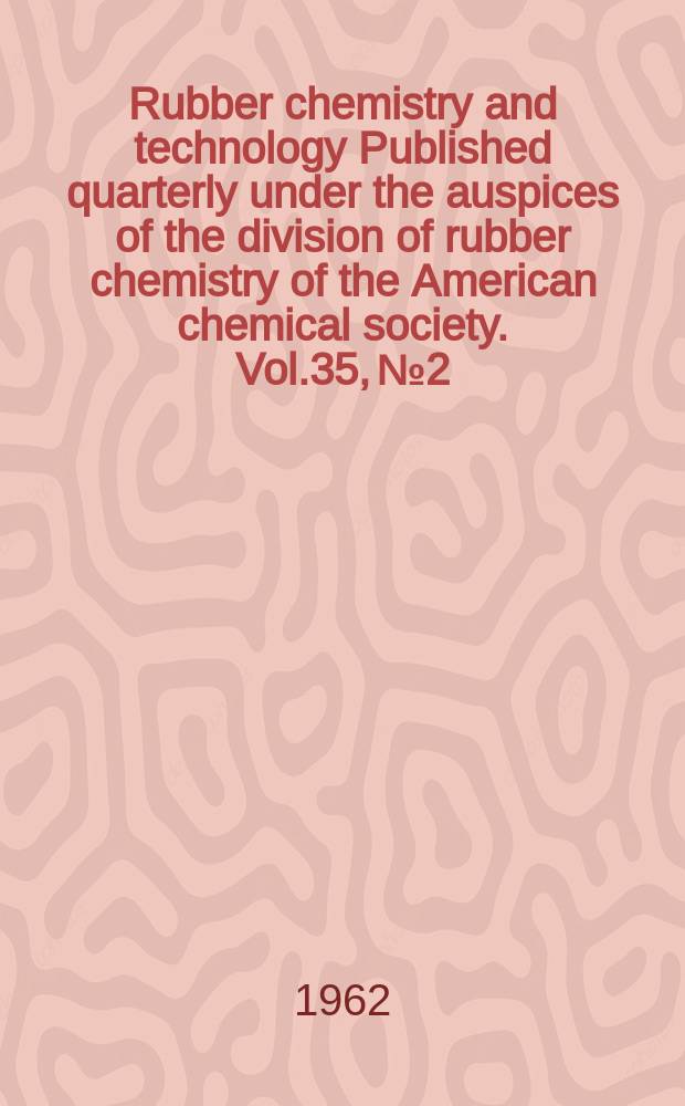 Rubber chemistry and technology Published quarterly under the auspices of the division of rubber chemistry of the American chemical society. Vol.35, №2