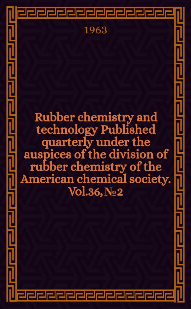 Rubber chemistry and technology Published quarterly under the auspices of the division of rubber chemistry of the American chemical society. Vol.36, №2