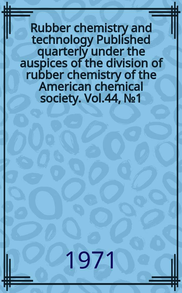 Rubber chemistry and technology Published quarterly under the auspices of the division of rubber chemistry of the American chemical society. Vol.44, №1