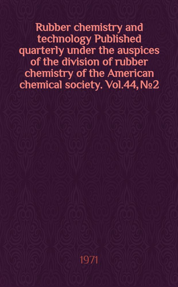 Rubber chemistry and technology Published quarterly under the auspices of the division of rubber chemistry of the American chemical society. Vol.44, №2