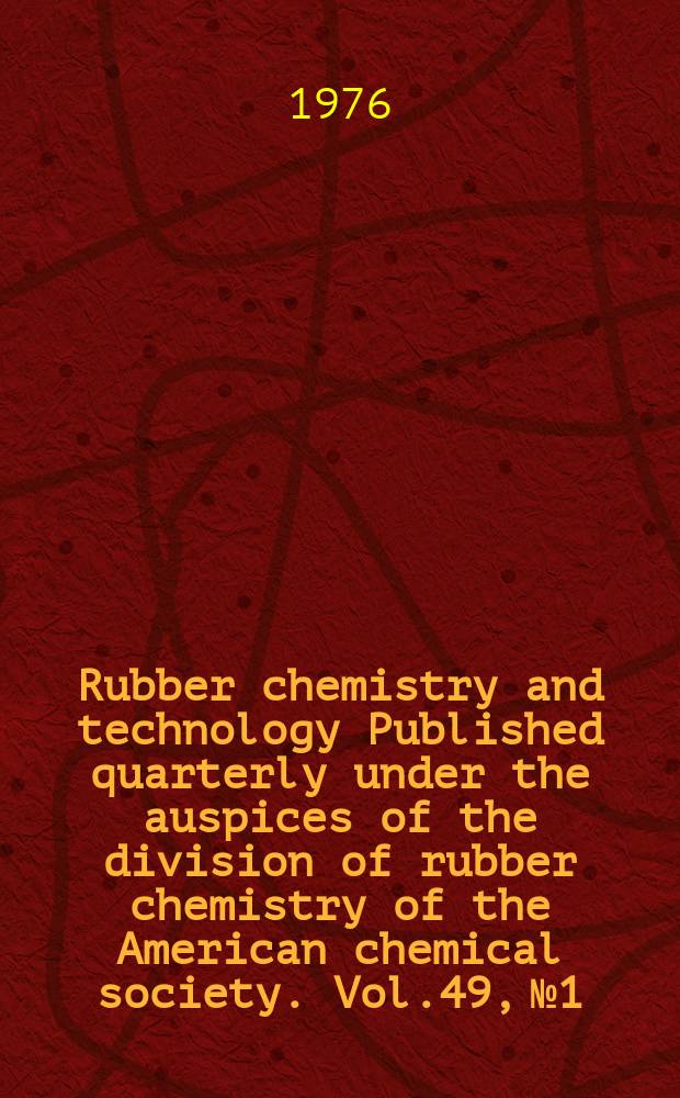 Rubber chemistry and technology Published quarterly under the auspices of the division of rubber chemistry of the American chemical society. Vol.49, №1