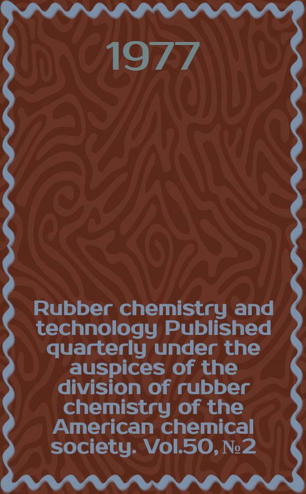 Rubber chemistry and technology Published quarterly under the auspices of the division of rubber chemistry of the American chemical society. Vol.50, №2