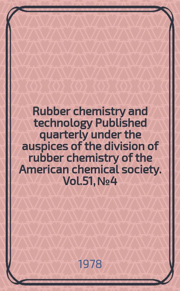 Rubber chemistry and technology Published quarterly under the auspices of the division of rubber chemistry of the American chemical society. Vol.51, №4