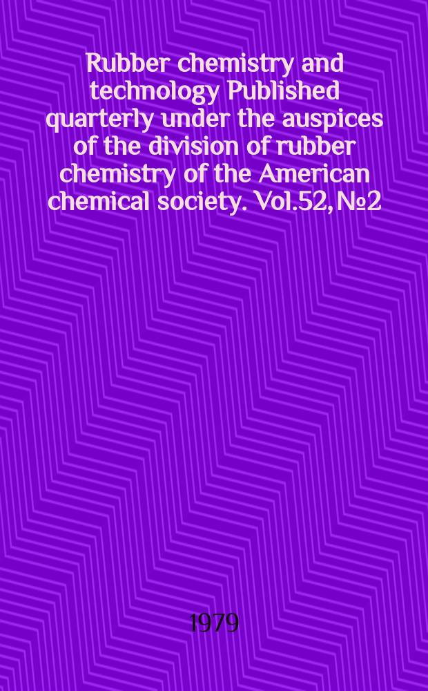 Rubber chemistry and technology Published quarterly under the auspices of the division of rubber chemistry of the American chemical society. Vol.52, №2