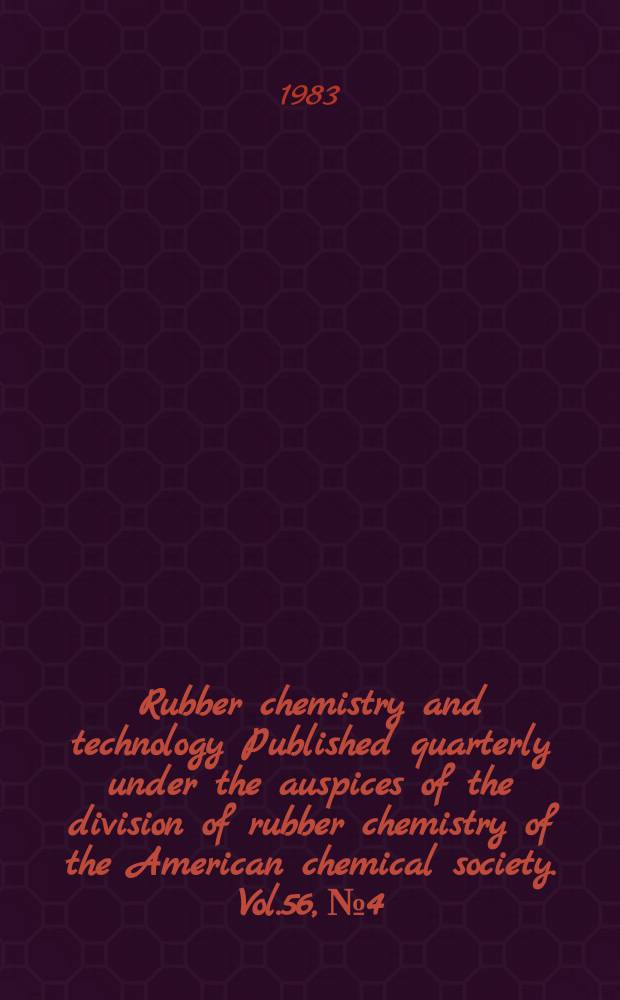 Rubber chemistry and technology Published quarterly under the auspices of the division of rubber chemistry of the American chemical society. Vol.56, №4