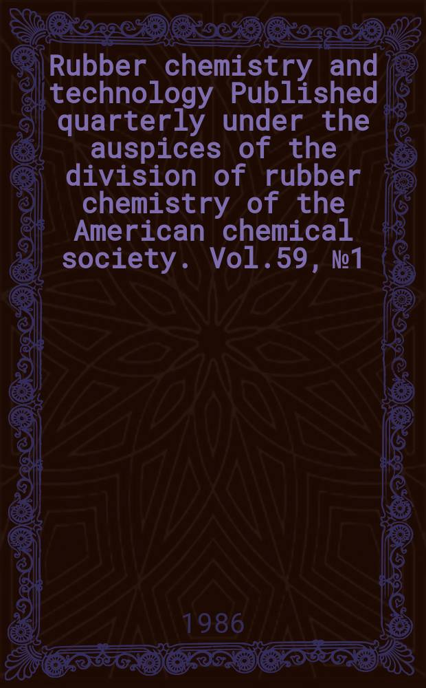 Rubber chemistry and technology Published quarterly under the auspices of the division of rubber chemistry of the American chemical society. Vol.59, №1