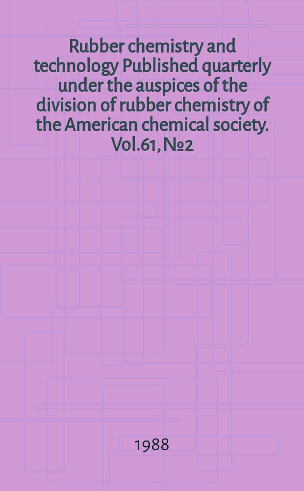 Rubber chemistry and technology Published quarterly under the auspices of the division of rubber chemistry of the American chemical society. Vol.61, №2
