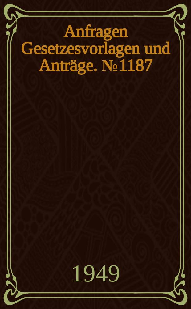 Anfragen Gesetzesvorlagen und Anträge. №1187
