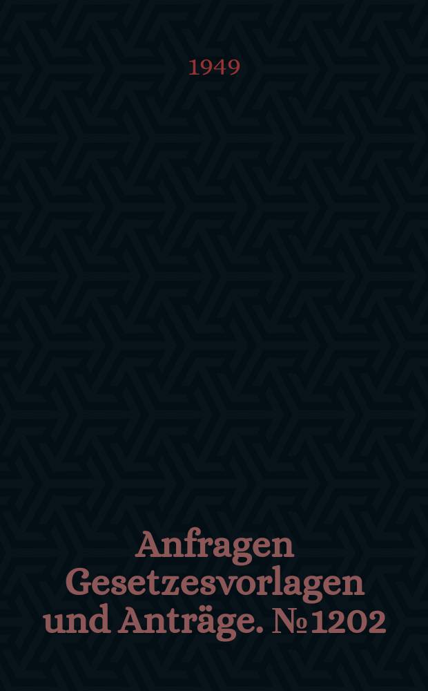 Anfragen Gesetzesvorlagen und Anträge. №1202