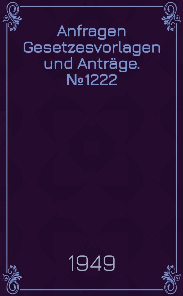 Anfragen Gesetzesvorlagen und Anträge. №1222