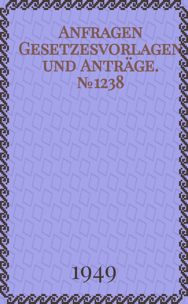Anfragen Gesetzesvorlagen und Anträge. №1238