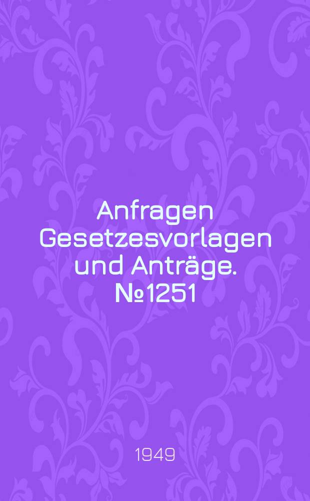 Anfragen Gesetzesvorlagen und Anträge. №1251