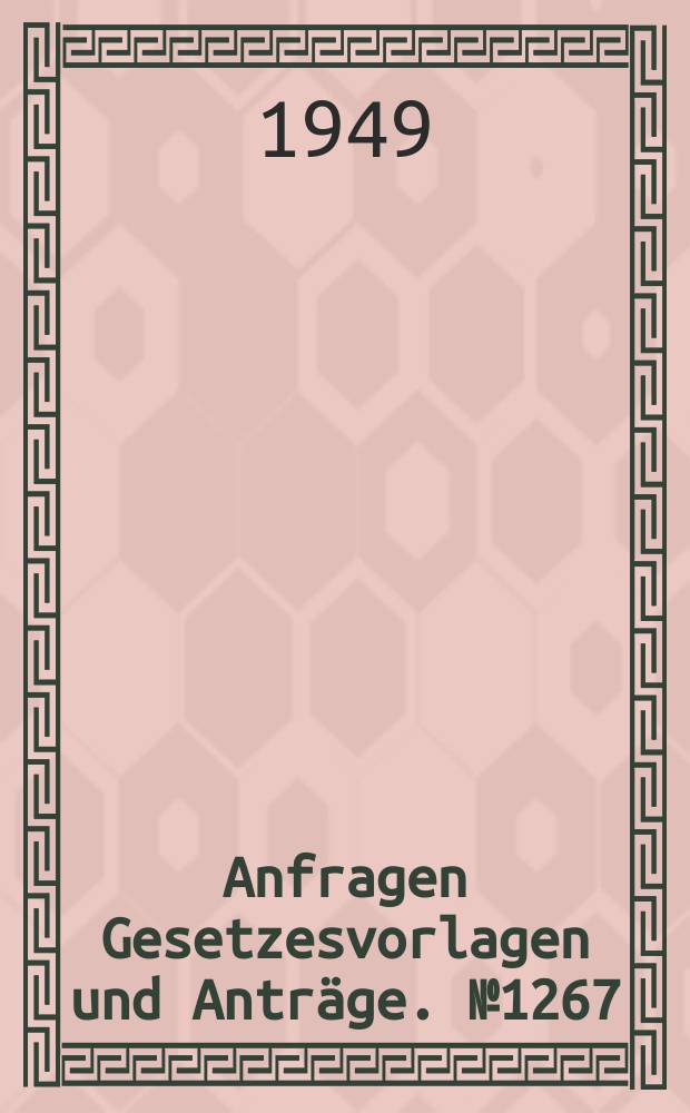 Anfragen Gesetzesvorlagen und Anträge. №1267