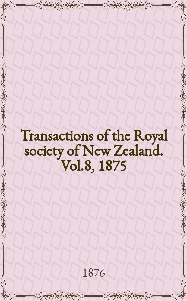 Transactions of the Royal society of New Zealand. Vol.8, 1875