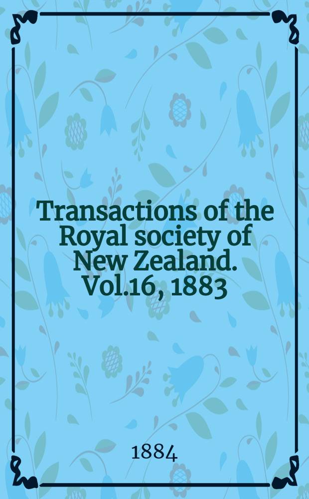 Transactions of the Royal society of New Zealand. Vol.16, 1883