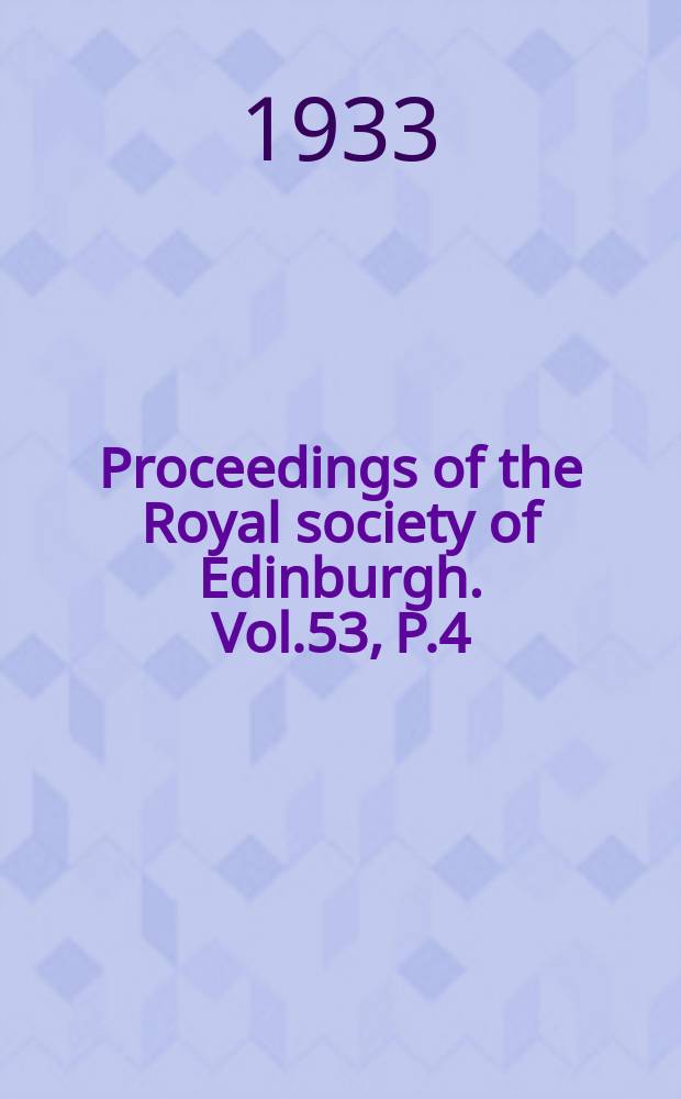 Proceedings of the Royal society of Edinburgh. Vol.53, P.4(1932/1933)