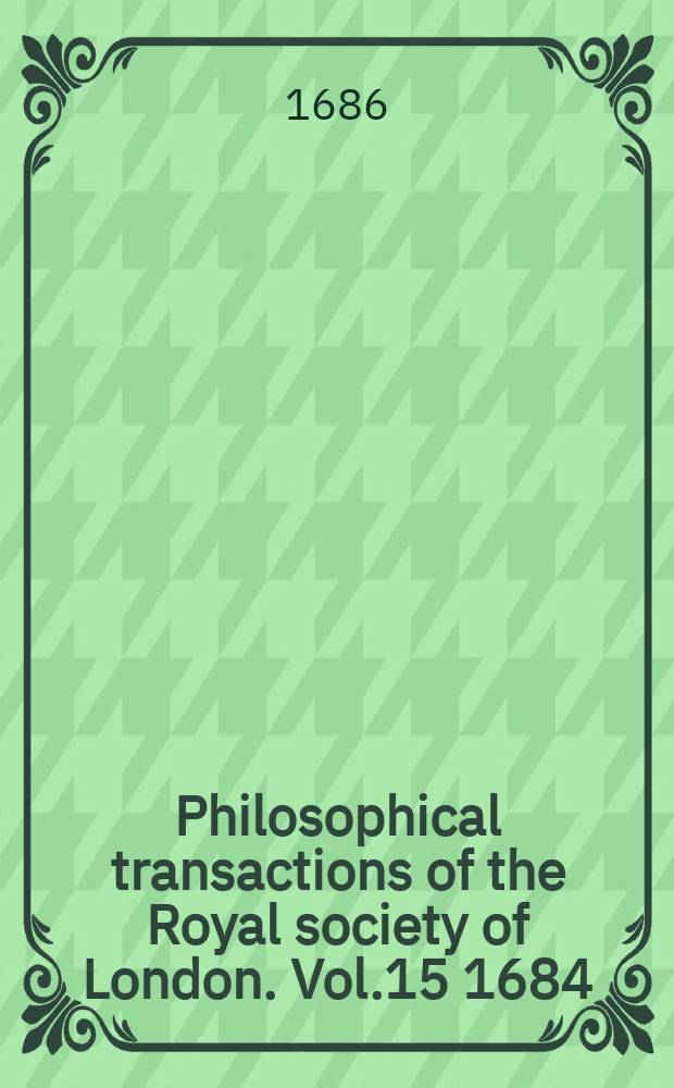 Philosophical transactions of the Royal society of London. Vol.15 1684/1685, №173