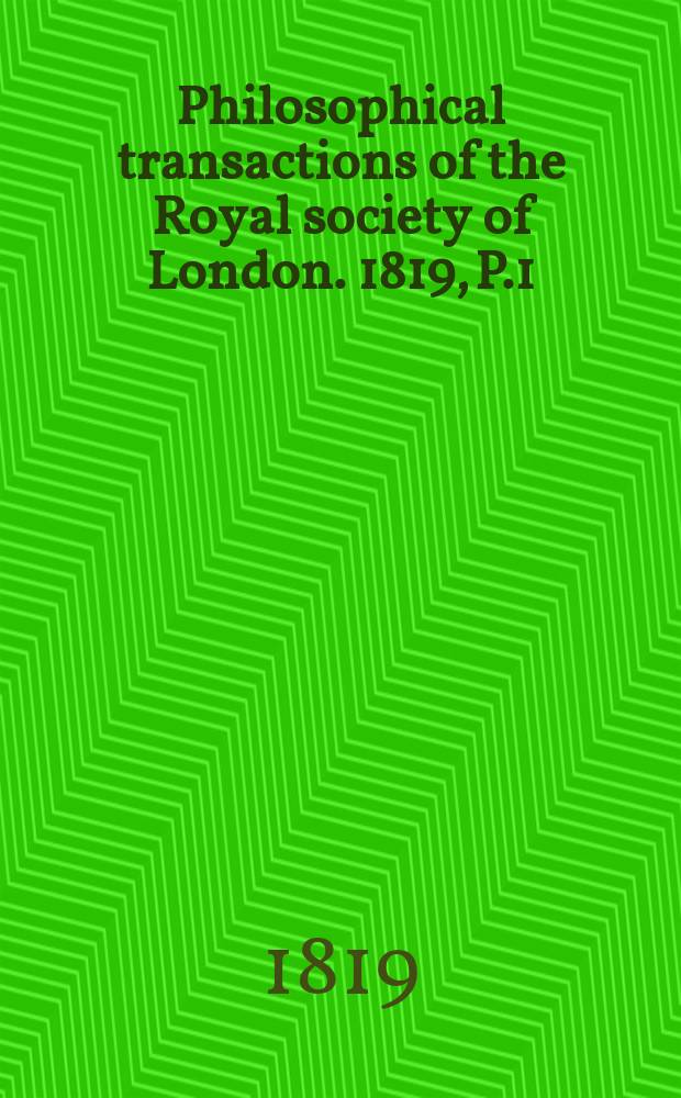 Philosophical transactions of the Royal society of London. 1819, P.1