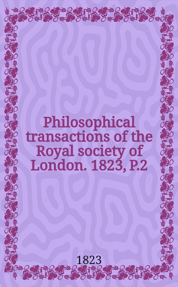 Philosophical transactions of the Royal society of London. 1823, P.2
