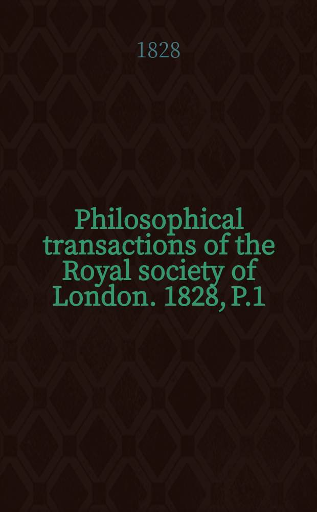 Philosophical transactions of the Royal society of London. 1828, P.1